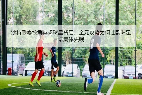 沙特联赛挖角英超球星背后，金元攻势为何让欧洲足坛集体失眠